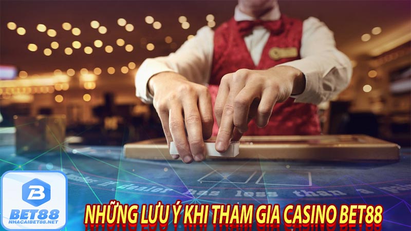 Những lưu ý khi tham gia casino bet88