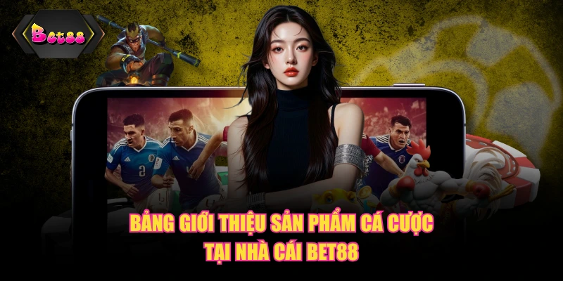Bảng giới thiệu sản phẩm cá cược tại nhà cái BET88