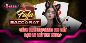 Cách Chơi Baccarat Chi Tiết - Bạn Đã Biết Hay Chưa?