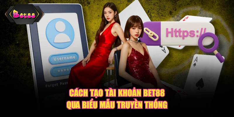 Cách tạo tài khoản BET88 qua biểu mẫu truyền thống