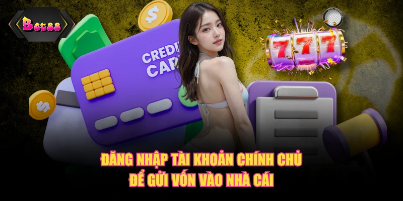 Đăng nhập tài khoản chính chủ để gửi vốn vào nhà cái