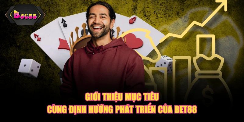 Giới thiệu mục tiêu cùng định hướng phát triển của BET88