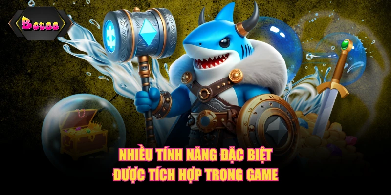 Nhiều tính năng đặc biệt được tích hợp trong game